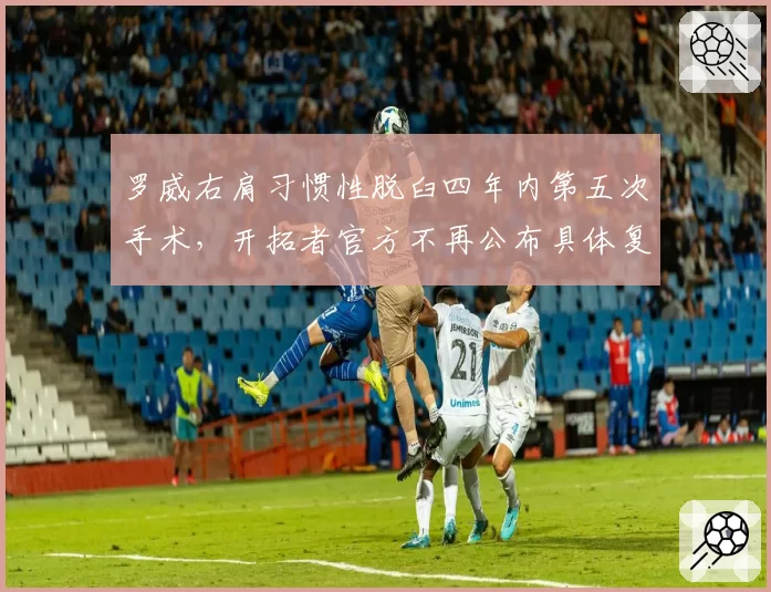 罗威右肩习惯性脱臼四年内第五次手术，开拓者官方不再公布具体复出时间表__br_
