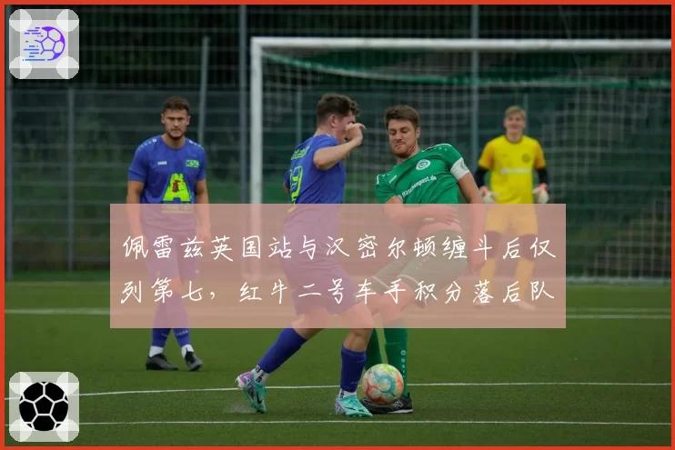 佩雷兹英国站与汉密尔顿缠斗后仅列第七，红牛二号车手积分落后队友113分